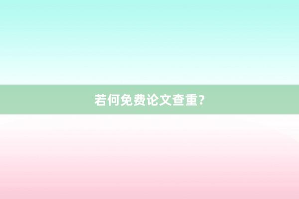 若何免费论文查重？